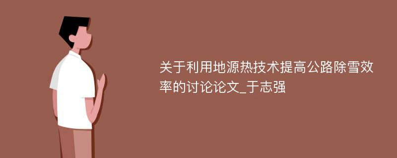 关于利用地源热技术提高公路除雪效率的讨论论文_于志强