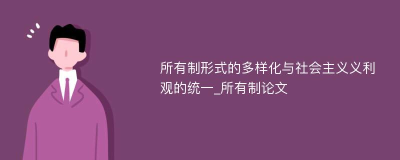 所有制形式的多样化与社会主义义利观的统一_所有制论文