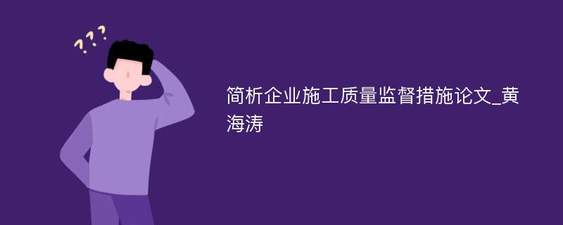 简析企业施工质量监督措施论文_黄海涛