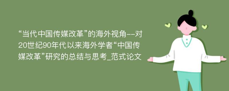 “当代中国传媒改革”的海外视角--对20世纪90年代以来海外学者“中国传媒改革”研究的总结与思考_范式论文