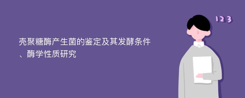 壳聚糖酶产生菌的鉴定及其发酵条件、酶学性质研究