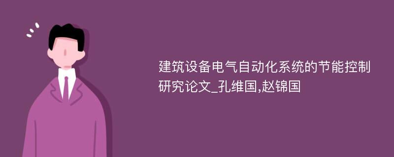 建筑设备电气自动化系统的节能控制研究论文_孔维国,赵锦国