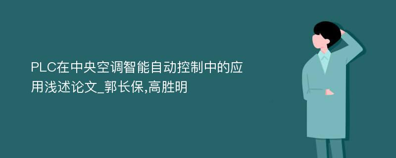 PLC在中央空调智能自动控制中的应用浅述论文_郭长保,高胜明