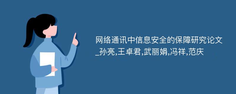 网络通讯中信息安全的保障研究论文_孙亮,王卓君,武丽娟,冯祥,范庆