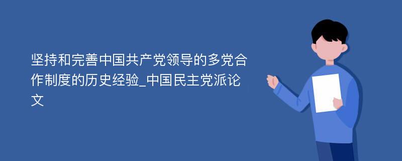 坚持和完善中国共产党领导的多党合作制度的历史经验_中国民主党派论文