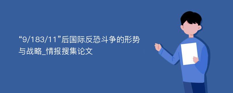 “9/183/11”后国际反恐斗争的形势与战略_情报搜集论文