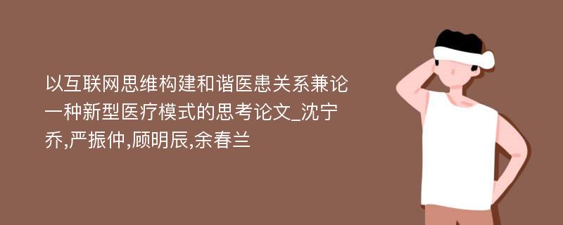 以互联网思维构建和谐医患关系兼论一种新型医疗模式的思考论文_沈宁乔,严振仲,顾明辰,余春兰