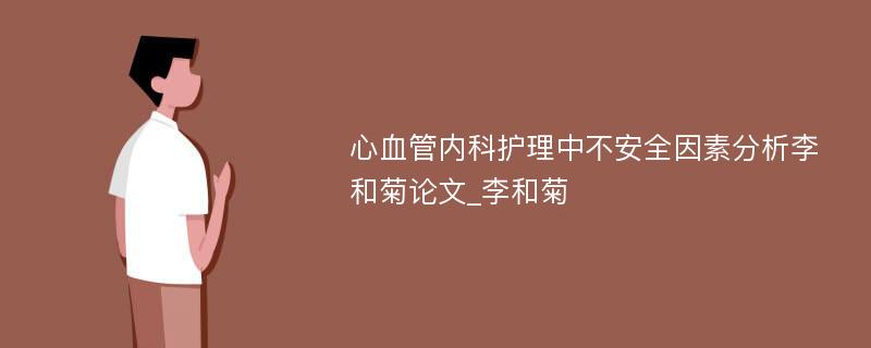 心血管内科护理中不安全因素分析李和菊论文_李和菊