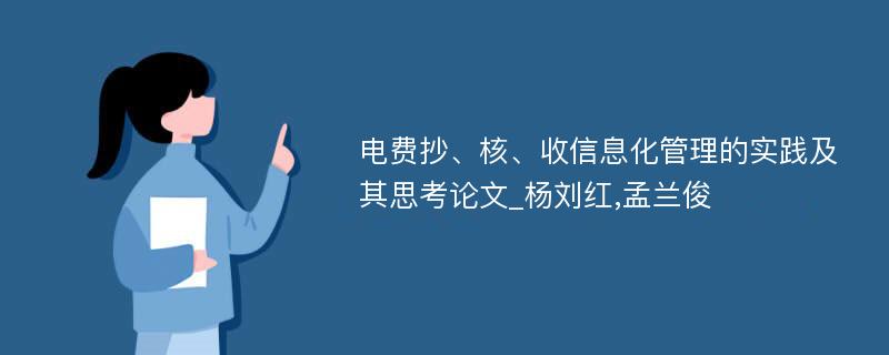 电费抄、核、收信息化管理的实践及其思考论文_杨刘红,孟兰俊