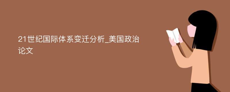 21世纪国际体系变迁分析_美国政治论文