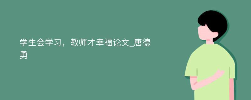 学生会学习，教师才幸福论文_唐德勇