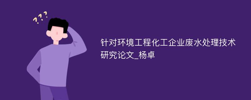 针对环境工程化工企业废水处理技术研究论文_杨卓