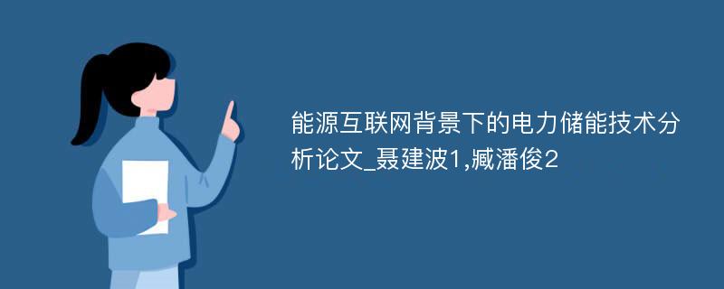 能源互联网背景下的电力储能技术分析论文_聂建波1,臧潘俊2