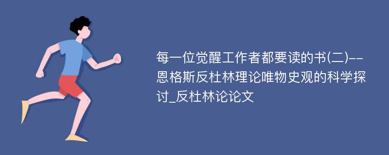 每一位觉醒工作者都要读的书(二)--恩格斯反杜林理论唯物史观的科学探讨_反杜林论论文