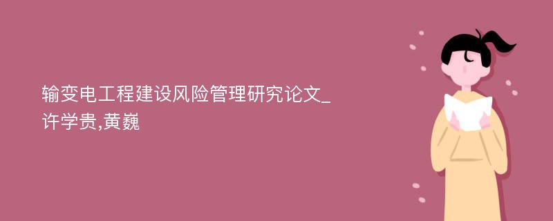 输变电工程建设风险管理研究论文_许学贵,黄巍