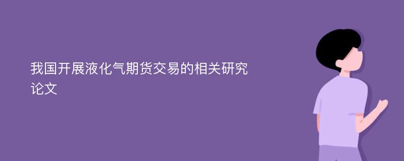 我国开展液化气期货交易的相关研究论文