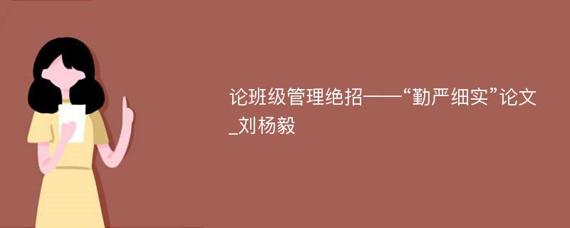 论班级管理绝招——“勤严细实”论文_刘杨毅