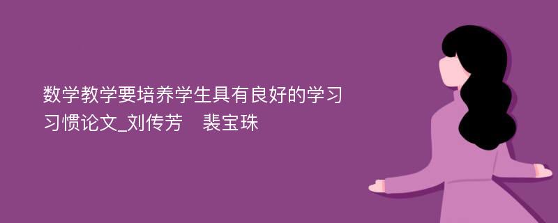 数学教学要培养学生具有良好的学习习惯论文_刘传芳　裴宝珠