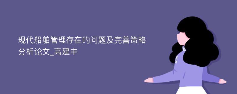 现代船舶管理存在的问题及完善策略分析论文_高建丰