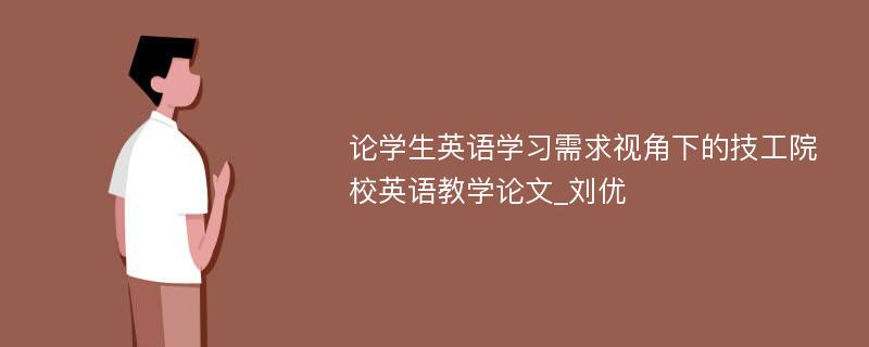 论学生英语学习需求视角下的技工院校英语教学论文_刘优