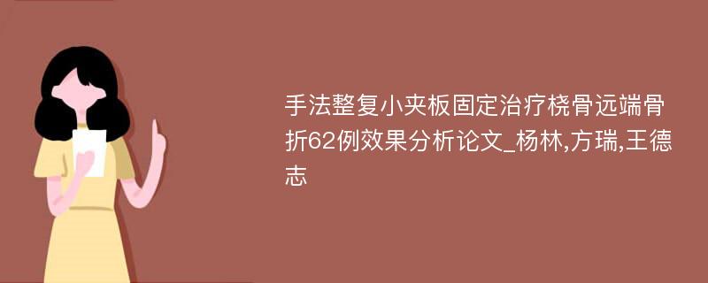 手法整复小夹板固定治疗桡骨远端骨折62例效果分析论文_杨林,方瑞,王德志