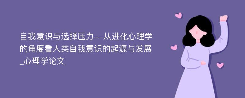 自我意识与选择压力--从进化心理学的角度看人类自我意识的起源与发展_心理学论文