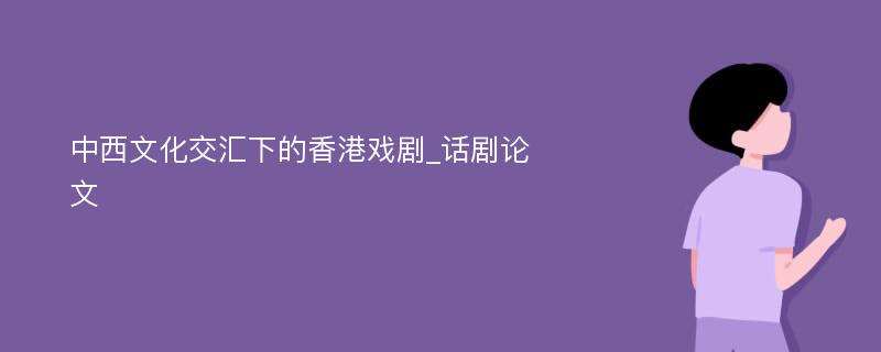 中西文化交汇下的香港戏剧_话剧论文