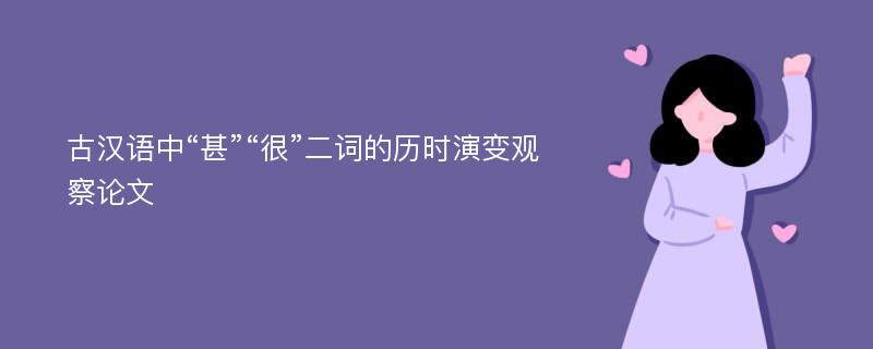 古汉语中“甚”“很”二词的历时演变观察论文