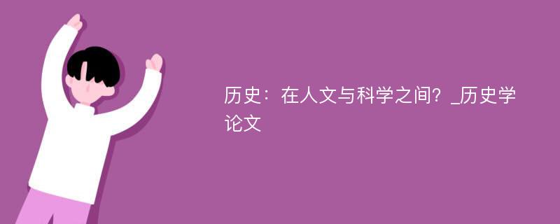 历史：在人文与科学之间？_历史学论文