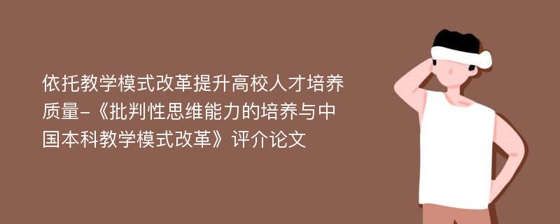 依托教学模式改革提升高校人才培养质量-《批判性思维能力的培养与中国本科教学模式改革》评介论文