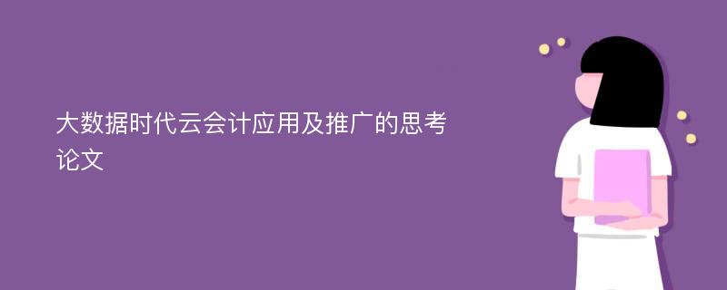 大数据时代云会计应用及推广的思考论文