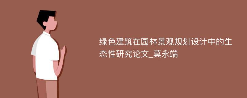 绿色建筑在园林景观规划设计中的生态性研究论文_莫永端