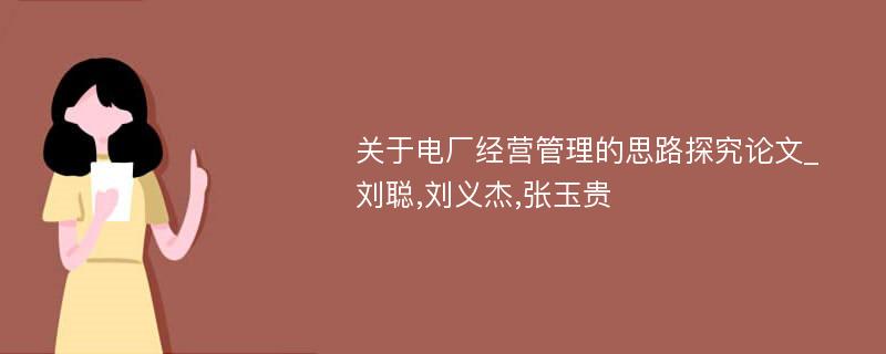 关于电厂经营管理的思路探究论文_刘聪,刘义杰,张玉贵