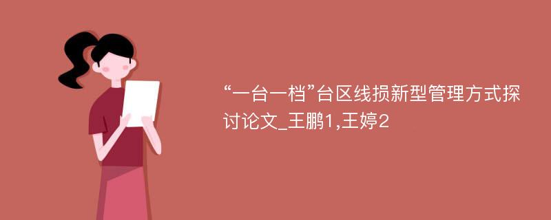 “一台一档”台区线损新型管理方式探讨论文_王鹏1,王婷2