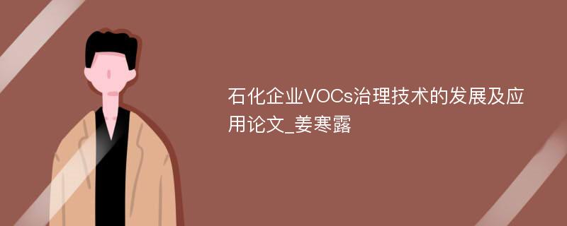 石化企业VOCs治理技术的发展及应用论文_姜寒露