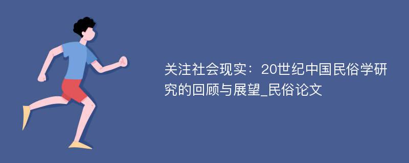 关注社会现实：20世纪中国民俗学研究的回顾与展望_民俗论文