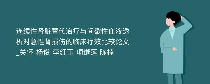 连续性肾脏替代治疗与间歇性血液透析对急性肾损伤的临床疗效比较论文_关怀 杨俊 李红玉 项继莲 陈楠