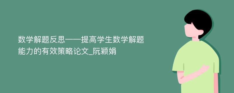 数学解题反思——提高学生数学解题能力的有效策略论文_阮颖娟