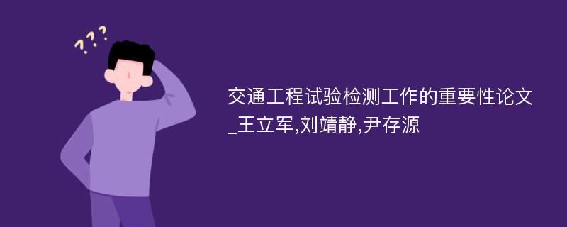 交通工程试验检测工作的重要性论文_王立军,刘靖静,尹存源