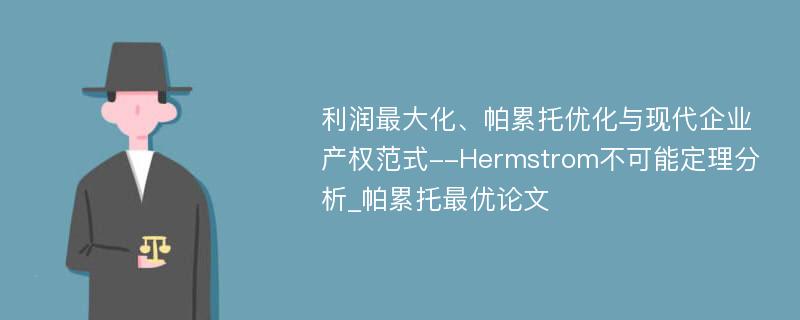 利润最大化、帕累托优化与现代企业产权范式--Hermstrom不可能定理分析_帕累托最优论文