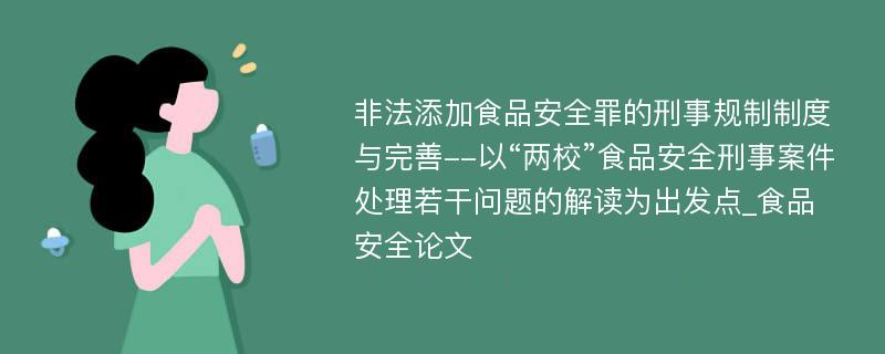 非法添加食品安全罪的刑事规制制度与完善--以“两校”食品安全刑事案件处理若干问题的解读为出发点_食品安全论文