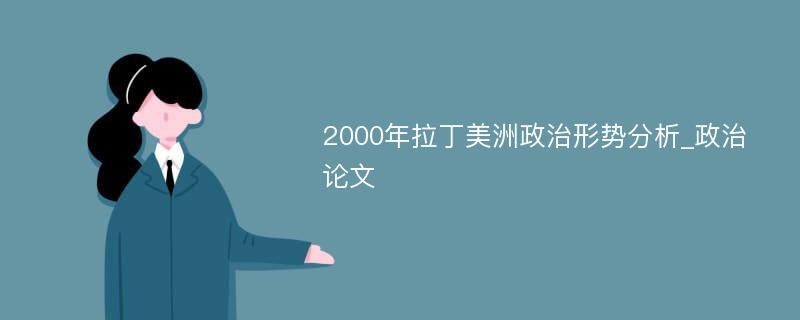 2000年拉丁美洲政治形势分析_政治论文