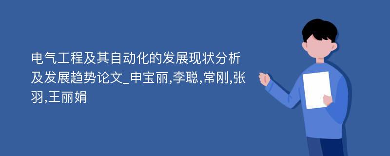 电气工程及其自动化的发展现状分析及发展趋势论文_申宝丽,李聪,常刚,张羽,王丽娟