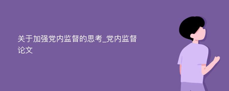 关于加强党内监督的思考_党内监督论文