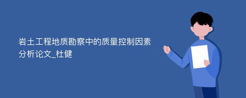 岩土工程地质勘察中的质量控制因素分析论文_杜健