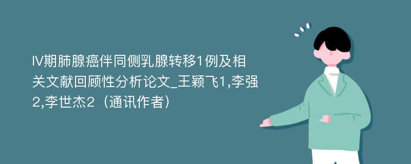 IV期肺腺癌伴同侧乳腺转移1例及相关文献回顾性分析论文_王颖飞1,李强2,李世杰2（通讯作者）