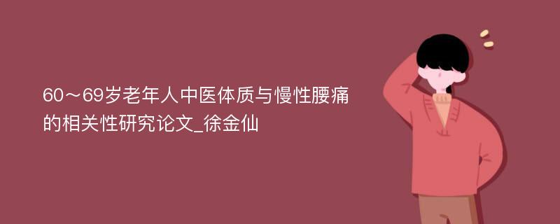 60～69岁老年人中医体质与慢性腰痛的相关性研究论文_徐金仙