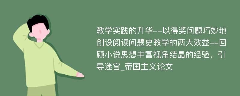 教学实践的升华--以得奖问题巧妙地创设阅读问题史教学的两大效益--回顾小说思想丰富视角结晶的经验，引导迷宫_帝国主义论文