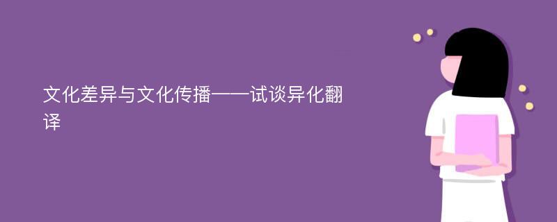 文化差异与文化传播——试谈异化翻译