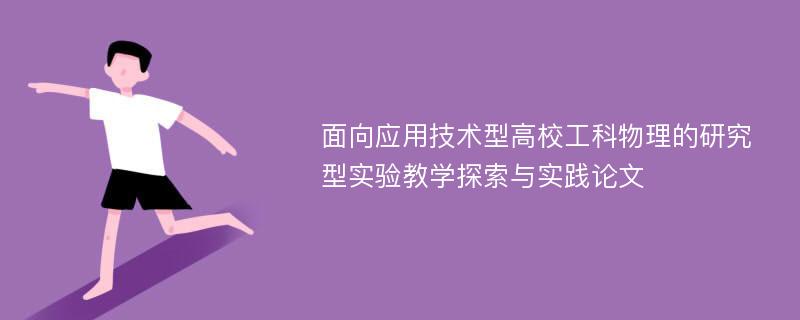 面向应用技术型高校工科物理的研究型实验教学探索与实践论文